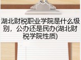 湖北财税职业学院是什么级别，公办还是民办(湖北财税学院性质)