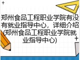 郑州食品工程职业学院有没有就业指导中心，详细介绍(郑州食品工程职业学院就业指导中心)