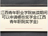 江西青年职业学院就读期间可以申请哪些奖学金(江西青年职院奖学金)