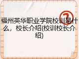 福州英华职业学院校训是什么，校长介绍(校训校长介绍)