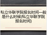 私立华联学院报名时间一般是什么时候(私立华联学院报名时间)