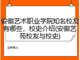 安徽艺术职业学院知名校友有哪些，校史介绍(安徽艺苑校友与校史)