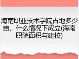 海南职业技术学院占地多少亩，什么情况下成立(海南职院面积与建校)