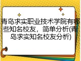青岛求实职业技术学院有哪些知名校友，简单分析(青岛求实知名校友分析)