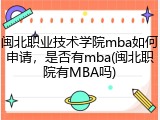 闽北职业技术学院mba如何申请，是否有mba(闽北职院有MBA吗)