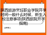 陕西旅游烹饪职业学院开学时间一般什么时候，新生入校注意事项(陕西旅院开学指南)