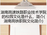 湖南高速铁路职业技术学院的校园文化是什么，简介(湖南高铁职院文化简介)