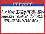 齐齐哈尔工程学院可以读mba或者emba吗？为什么(齐齐哈尔MBA/EMBA？)