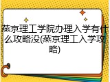 燕京理工学院办理入学有什么攻略没(燕京理工入学攻略)