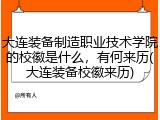大连装备制造职业技术学院的校徽是什么，有何来历(大连装备校徽来历)