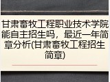 甘肃畜牧工程职业技术学院能自主招生吗，最近一年简章分析(甘肃畜牧工程招生简章)