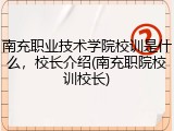 南充职业技术学院校训是什么，校长介绍(南充职院校训校长)