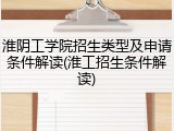 淮阴工学院招生类型及申请条件解读(淮工招生条件解读)