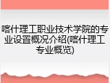 喀什理工职业技术学院的专业设置概况介绍(喀什理工专业概览)