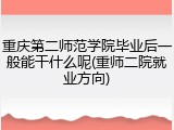 重庆第二师范学院毕业后一般能干什么呢(重师二院就业方向)
