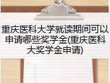 重庆医科大学就读期间可以申请哪些奖学金(重庆医科大奖学金申请)