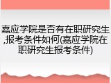 嘉应学院是否有在职研究生,报考条件如何(嘉应学院在职研究生报考条件)