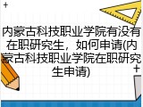 内蒙古科技职业学院有没有在职研究生，如何申请(内蒙古科技职业学院在职研究生申请)