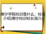 南宁学院校训是什么，校长介绍(南宁校训校长简介)