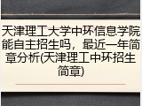 天津理工大学中环信息学院能自主招生吗，最近一年简章分析(天津理工中环招生简章)