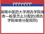 湖南中医药大学湘杏学院宿舍一般是怎么分配的(湘杏学院宿舍分配规则)