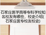 石家庄医学高等专科学校知名校友有哪些，校史介绍(石家庄医专校友校史)