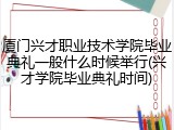 厦门兴才职业技术学院毕业典礼一般什么时候举行(兴才学院毕业典礼时间)