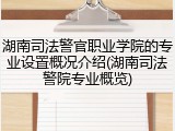 湖南司法警官职业学院的专业设置概况介绍(湖南司法警院专业概览)
