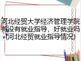 河北经贸大学经济管理学院有没有就业指导，好就业吗(河北经贸就业指导情况)