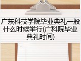 广东科技学院毕业典礼一般什么时候举行(广科院毕业典礼时间)