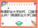 南通职业大学如何，口碑怎么样？(南通职业大学口碑)