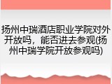 扬州中瑞酒店职业学院对外开放吗，能否进去参观(扬州中瑞学院开放参观吗)