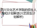 四川文化艺术学院的招生人数和计划解读(川艺招生计划解析)