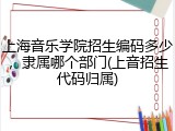 上海音乐学院招生编码多少，隶属哪个部门(上音招生代码归属)