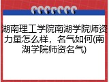 湖南理工学院南湖学院师资力量怎么样，名气如何(南湖学院师资名气)