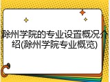 滁州学院的专业设置概况介绍(滁州学院专业概览)
