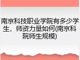 南京科技职业学院有多少学生，师资力量如何(南京科院师生规模)