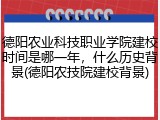 德阳农业科技职业学院建校时间是哪一年，什么历史背景(德阳农技院建校背景)