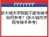 浙大城市学院能不能专接本，如何参考？(浙大城市学院专接本参考)