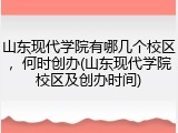 山东现代学院有哪几个校区，何时创办(山东现代学院校区及创办时间)