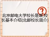 北京邮电大学校长是谁,校长基本介绍(北邮校长简介)