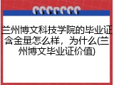 兰州博文科技学院的毕业证含金量怎么样，为什么(兰州博文毕业证价值)