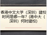 香港中文大学（深圳）建校时间是哪一年？(港中大（深圳）何时建校)