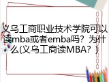 义乌工商职业技术学院可以读mba或者emba吗？为什么(义乌工商读MBA？)