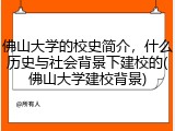 佛山大学的校史简介，什么历史与社会背景下建校的(佛山大学建校背景)