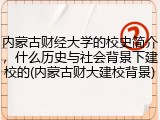 内蒙古财经大学的校史简介，什么历史与社会背景下建校的(内蒙古财大建校背景)