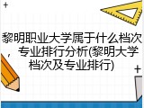 黎明职业大学属于什么档次，专业排行分析(黎明大学档次及专业排行)