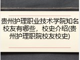 贵州护理职业技术学院知名校友有哪些，校史介绍(贵州护理职院校友校史)
