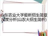 山东农业大学最新招生简章深度分析(山农大招生简析)