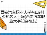 西安汽车职业大学有出过什么知名人士吗(西安汽车职业大学知名校友)
